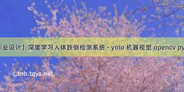 【毕业设计】深度学习人体跌倒检测系统 - yolo 机器视觉 opencv python