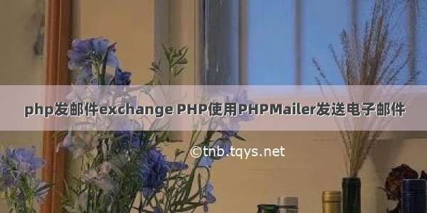 php发邮件exchange PHP使用PHPMailer发送电子邮件