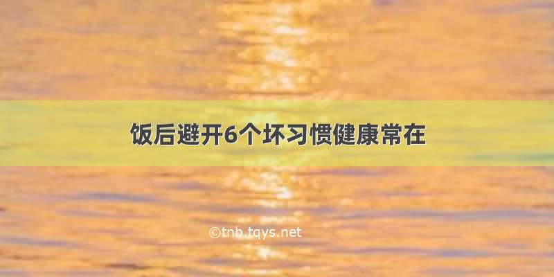 饭后避开6个坏习惯健康常在