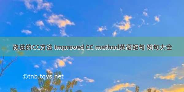 改进的CC方法 Improved CC method英语短句 例句大全