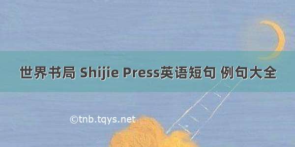 世界书局 Shijie Press英语短句 例句大全