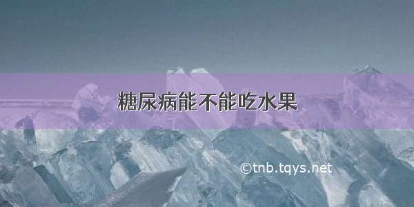 糖尿病能不能吃水果