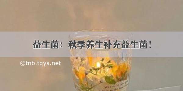 益生菌：秋季养生补充益生菌！