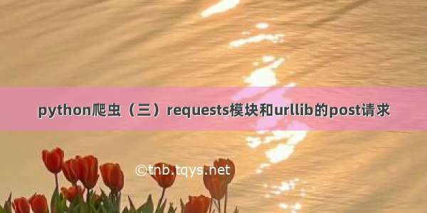 python爬虫（三）requests模块和urllib的post请求