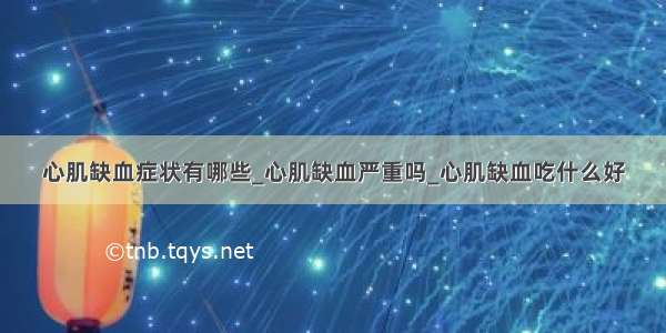 心肌缺血症状有哪些_心肌缺血严重吗_心肌缺血吃什么好