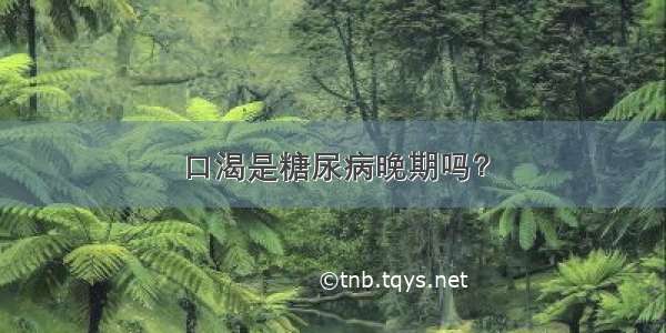 口渴是糖尿病晚期吗？