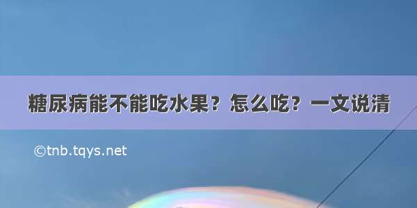 糖尿病能不能吃水果？怎么吃？一文说清