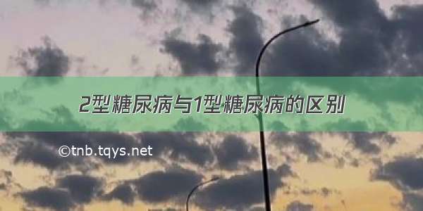 2型糖尿病与1型糖尿病的区别