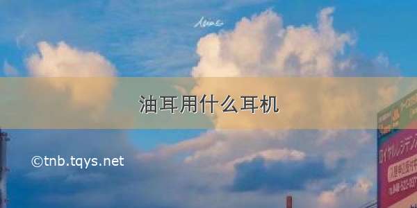 油耳用什么耳机