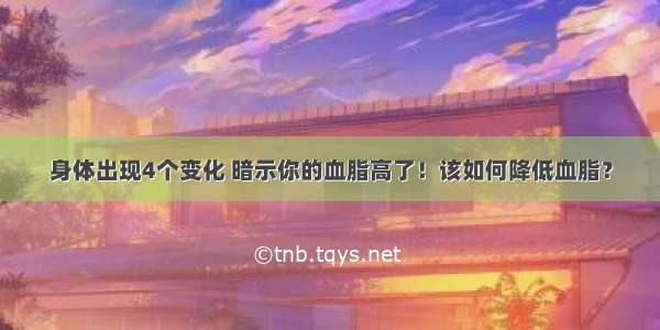 身体出现4个变化 暗示你的血脂高了！该如何降低血脂？