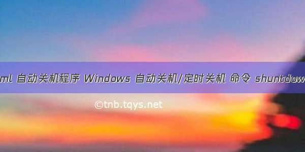 html 自动关机程序 Windows 自动关机/定时关机 命令 shuntdown