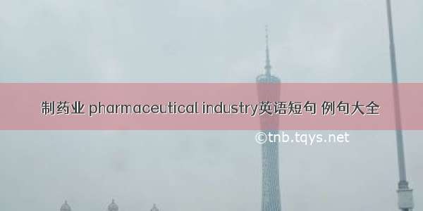 制药业 pharmaceutical industry英语短句 例句大全