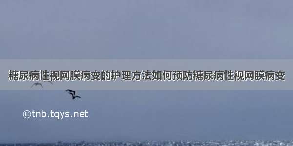 糖尿病性视网膜病变的护理方法如何预防糖尿病性视网膜病变