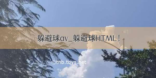 躲避球av_躲避球HTML！