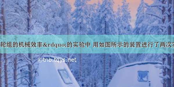 在“测定滑轮组的机械效率”的实验中 用如图所示的装置进行了两次实验 得出的数据记