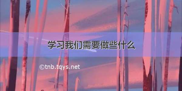 学习我们需要做些什么