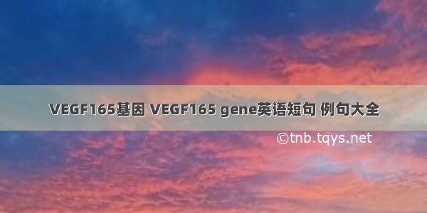 VEGF165基因 VEGF165 gene英语短句 例句大全