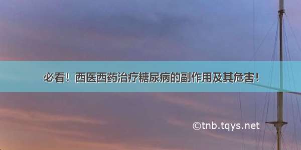 必看！西医西药治疗糖尿病的副作用及其危害！