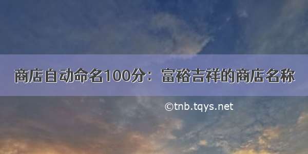 商店自动命名100分：富裕吉祥的商店名称