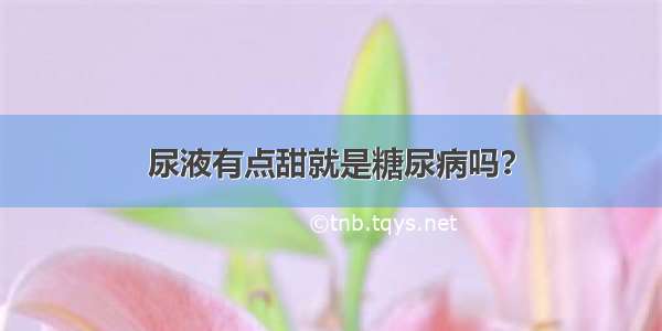 尿液有点甜就是糖尿病吗？