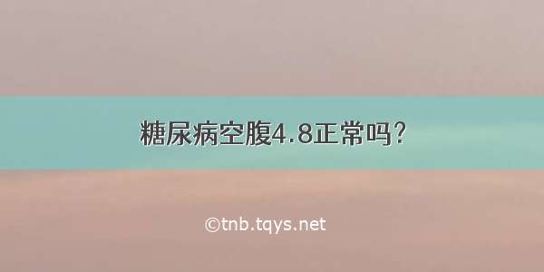 糖尿病空腹4.8正常吗？