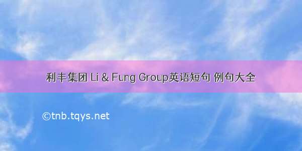 利丰集团 Li & Fung Group英语短句 例句大全