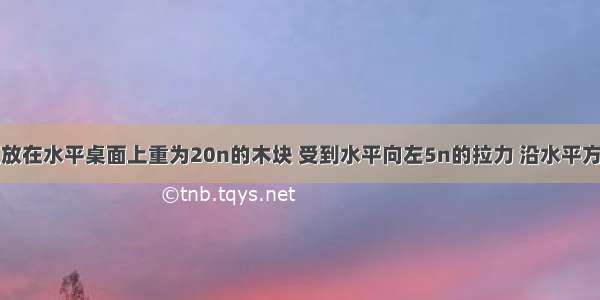 摩擦力习题放在水平桌面上重为20n的木块 受到水平向左5n的拉力 沿水平方向做匀速直