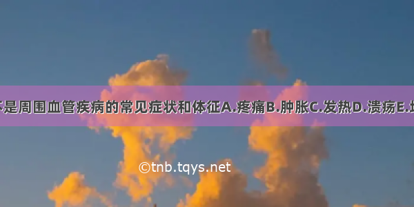 下列哪项不是周围血管疾病的常见症状和体征A.疼痛B.肿胀C.发热D.溃疡E.坏疽ABCDE