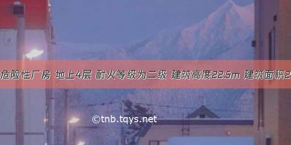 某丙类火灾危险性厂房 地上4层 耐火等级为二级 建筑高度22.5m 建筑面积25000m 在