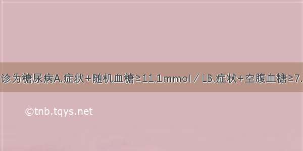 下列哪项可确诊为糖尿病A.症状+随机血糖≥11.1mmol／LB.症状+空腹血糖≥7.8mmol／LC.1