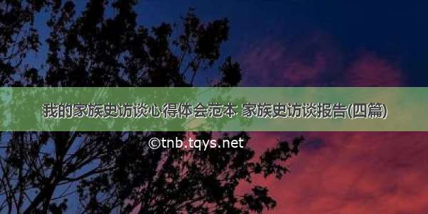 我的家族史访谈心得体会范本 家族史访谈报告(四篇)