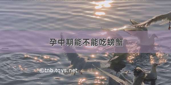 孕中期能不能吃螃蟹