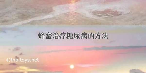 蜂蜜治疗糖尿病的方法