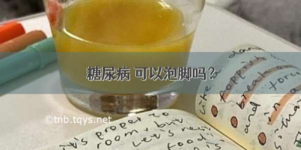 糖尿病 可以泡脚吗？