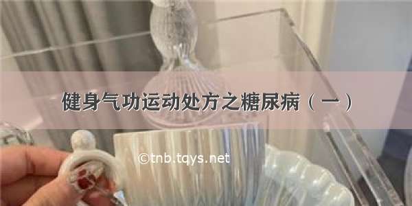 健身气功运动处方之糖尿病（一）