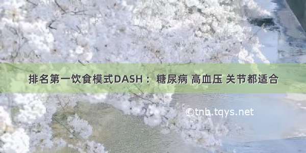 排名第一饮食模式DASH ：糖尿病 高血压 关节都适合