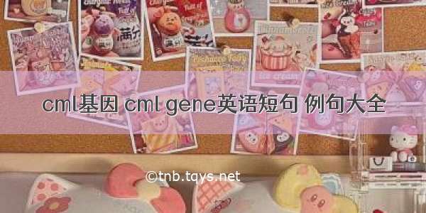 cml基因 cml gene英语短句 例句大全