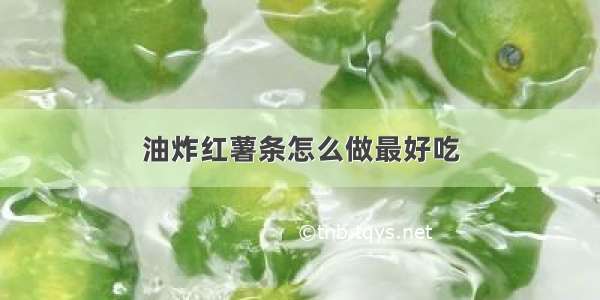 油炸红薯条怎么做最好吃