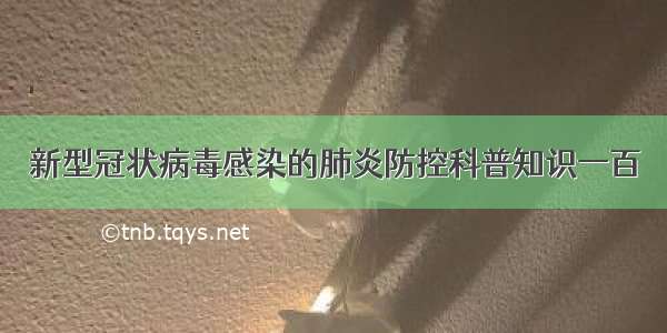 新型冠状病毒感染的肺炎防控科普知识一百