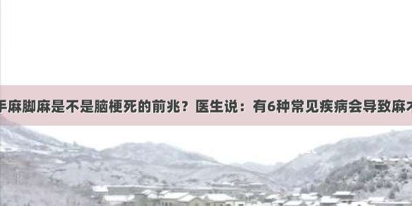 手麻脚麻是不是脑梗死的前兆？医生说：有6种常见疾病会导致麻木