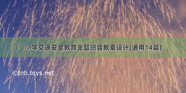 小学交通安全教育主题班会教案设计(通用14篇)