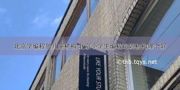 北京学编程的儿童机构 北京小学生编程培训机构哪个好