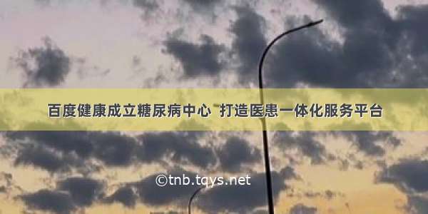 百度健康成立糖尿病中心  打造医患一体化服务平台