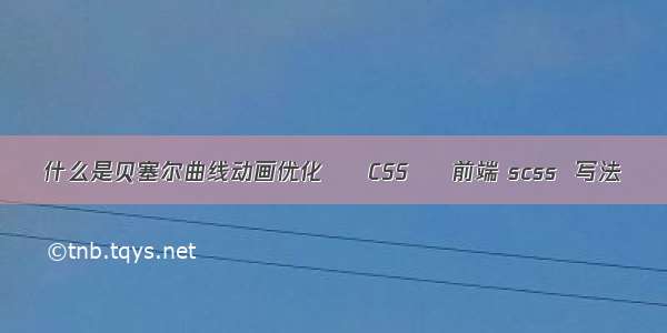 什么是贝塞尔曲线动画优化 – CSS – 前端 scss  写法