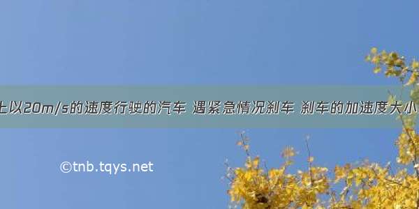 在平直公路上以20m/s的速度行驶的汽车 遇紧急情况刹车 刹车的加速度大小为5m/s2 则