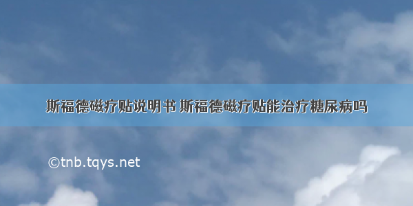 斯福德磁疗贴说明书 斯福德磁疗贴能治疗糖尿病吗