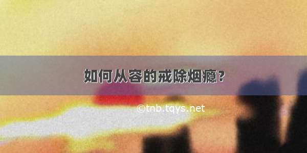 如何从容的戒除烟瘾？