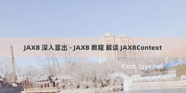 JAXB 深入显出 - JAXB 教程 解读 JAXBContext