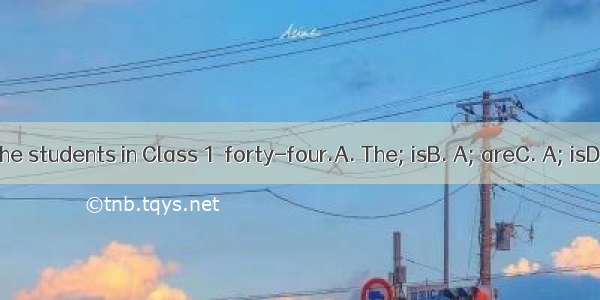 number of the students in Class 1  forty-four.A. The; isB. A; areC. A; isD. The; are