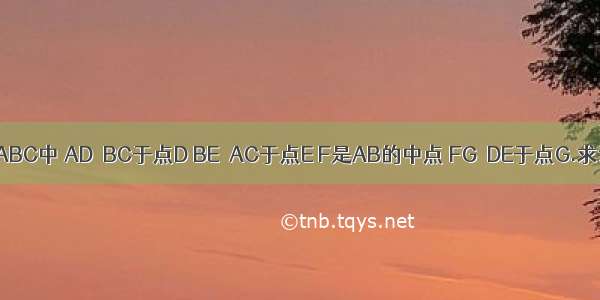 【在△ABC中 AD⊥BC于点D BE⊥AC于点E F是AB的中点 FG⊥DE于点G.求证∠D】